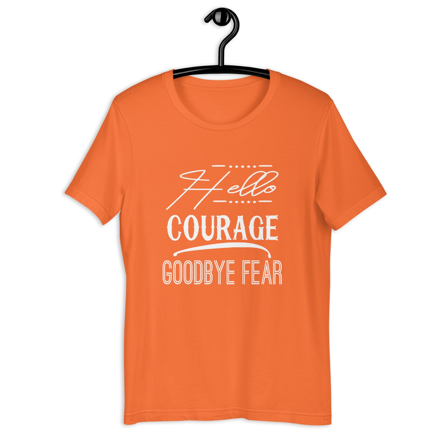 Hello Courage Goodbye Fear T-Shirt Various Colors