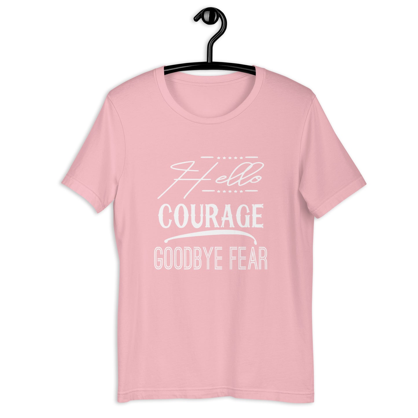 Hello Courage Goodbye Fear T-Shirt Various Colors