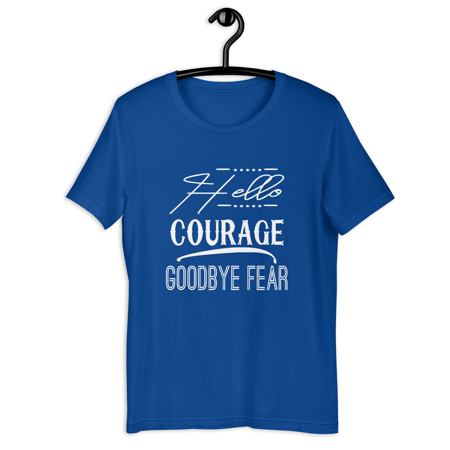 Hello Courage Goodbye Fear T-Shirt Various Colors